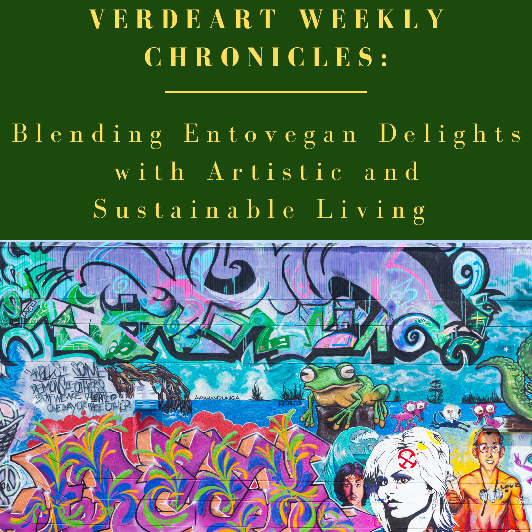 VerdeArt Weekly Chronicles: Blending Entovegan Delights with Artistic and Sustainable Living - December 8, 2023